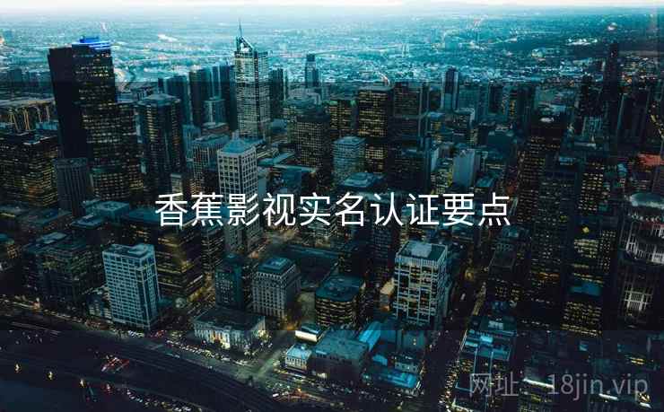 香蕉影视实名认证要点