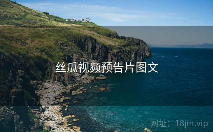 丝瓜视频预告片图文