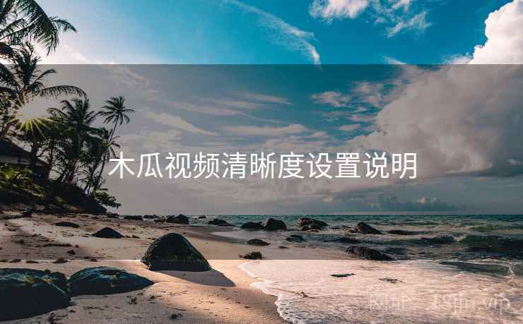 木瓜视频清晰度设置说明