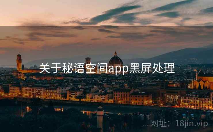 关于秘语空间app黑屏处理