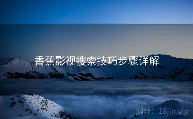 香蕉影视搜索技巧步骤详解