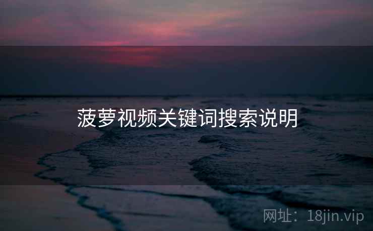 菠萝视频关键词搜索说明