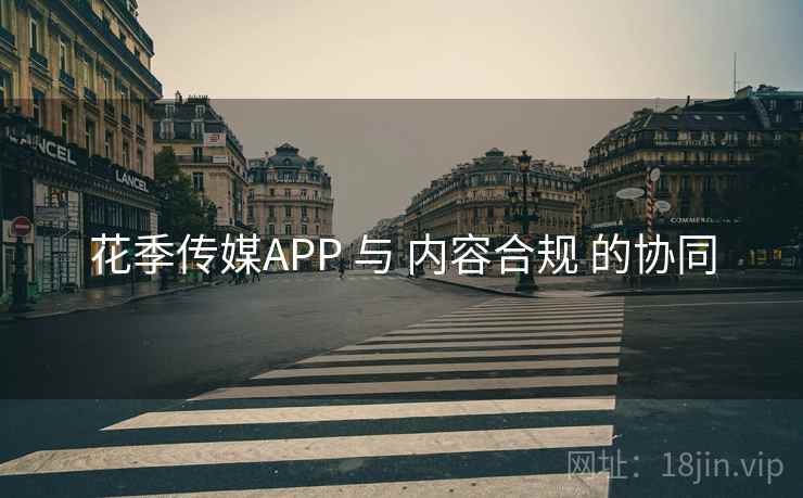 花季传媒APP 与 内容合规 的协同