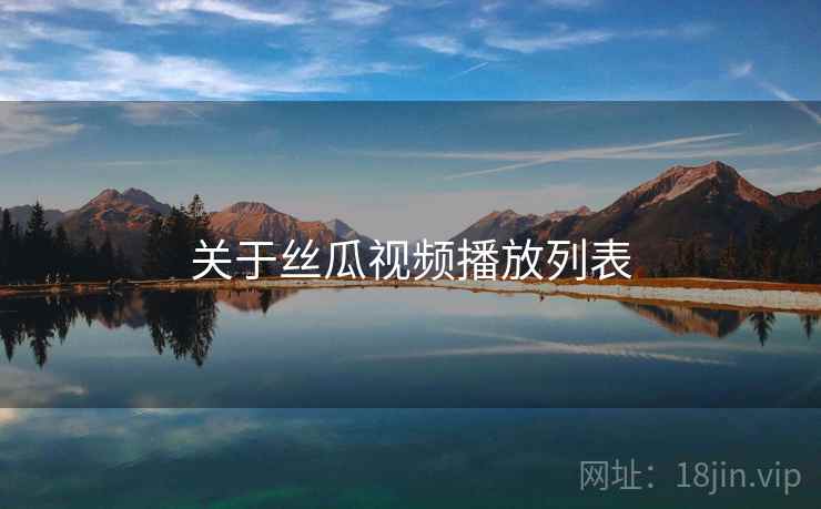 关于丝瓜视频播放列表