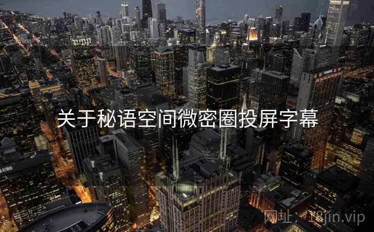 关于秘语空间微密圈投屏字幕