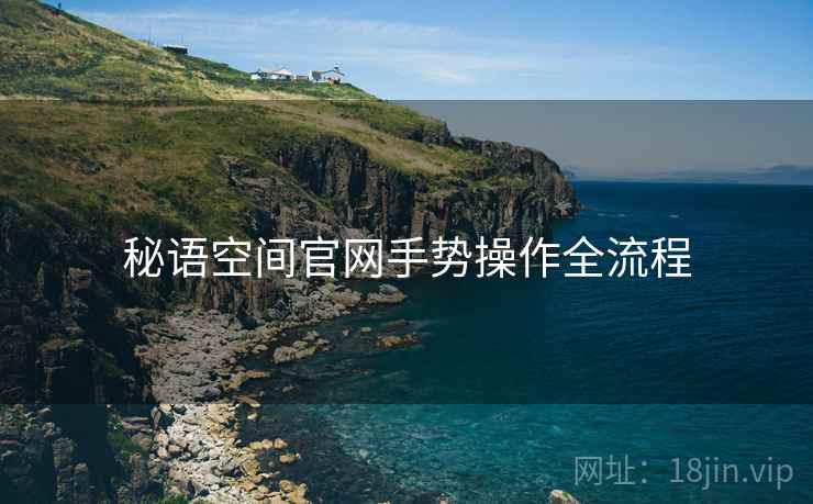 秘语空间官网手势操作全流程