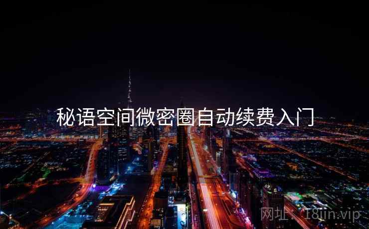 秘语空间微密圈自动续费入门