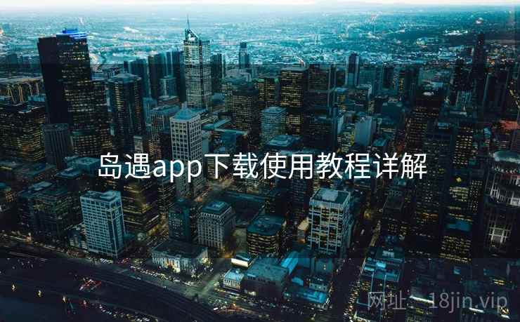 岛遇app下载使用教程详解