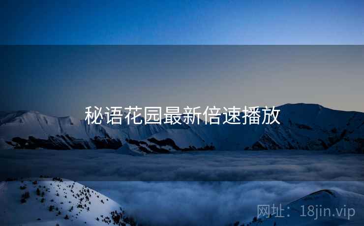 秘语花园最新倍速播放